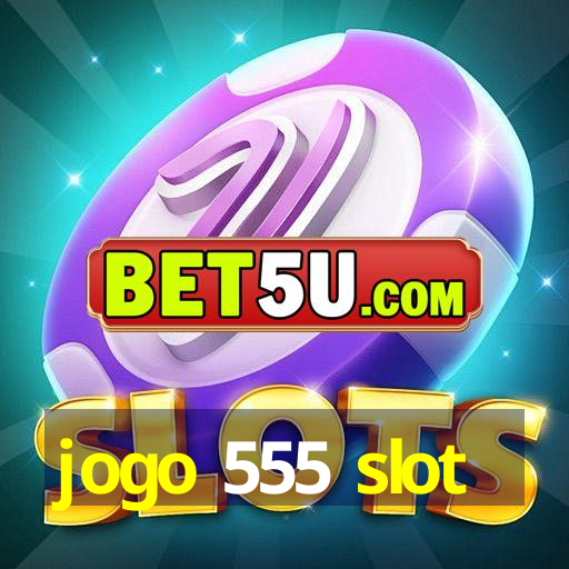 jogo 555 slot